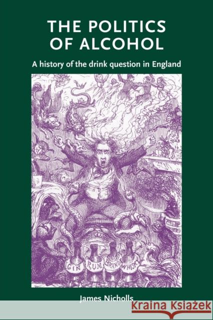 The Politics of Alcohol: A History of the Drink Question in England Nicholls, James 9780719086373 The earth and mineral sciences museum and art - książka