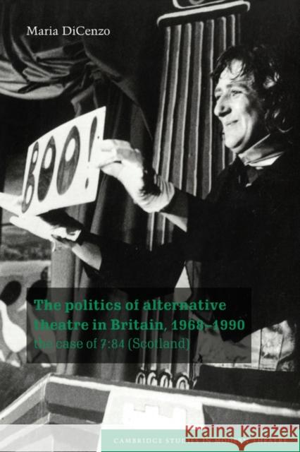 The Politics of Alternative Theatre in Britain, 1968-1990: The Case of 7:84 (Scotland) Dicenzo, Maria 9780521034913 Cambridge University Press - książka