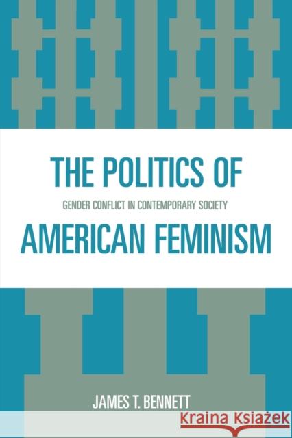 The Politics of American Feminism: Gender Conflict in Contemporary Society Bennett, James T. 9780761837831 University Press of America - książka