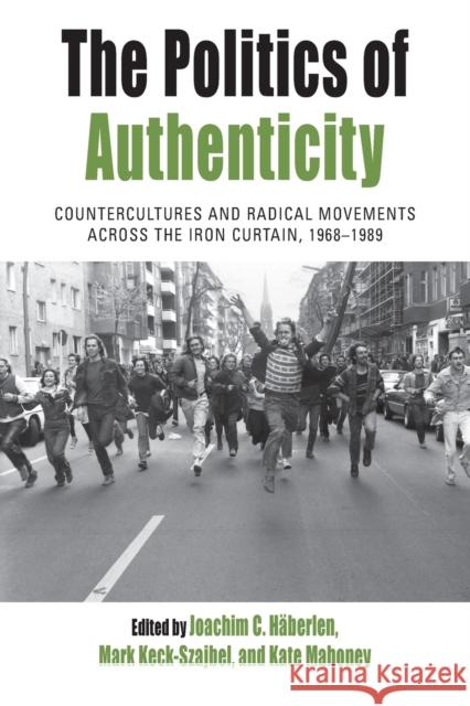 The Politics of Authenticity: Countercultures and Radical Movements Across the Iron Curtain, 1968-1989  9781789208245 Berghahn Books - książka