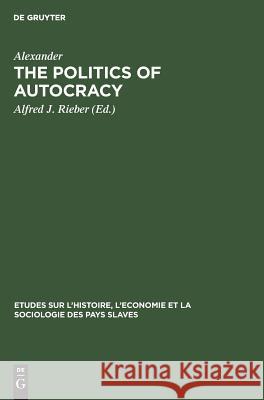 The Politics of Autocracy: Letters of Alexander II to Prince A. I. Bariatinskii. 1857-1864 Alexander 9783111208503 Walter de Gruyter - książka