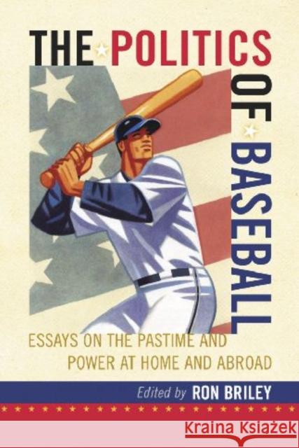 The Politics of Baseball: Essays on the Pastime and Power at Home and Abroad Briley, Ron 9780786441297 McFarland & Company - książka