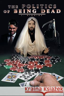 The Politics of Being Dead J. Higgins 9781514400968 Xlibris Corporation - książka