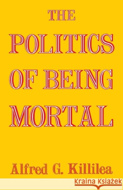 The Politics of Being Mortal Alfred G. Killilea 9780813152875 University Press of Kentucky - książka