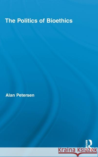 The Politics of Bioethics Alan Petersen   9780415990066 Taylor and Francis - książka