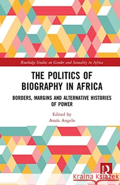 The Politics of Biography in Africa: Borders, Margins, and Alternative Histories of Power Angelo, Anaïs 9780367544249 Routledge - książka