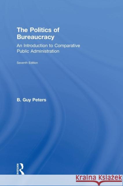 The Politics of Bureaucracy: An Introduction to Comparative Public Administration B. Guy, Professor Peters 9780415743396 Routledge - książka