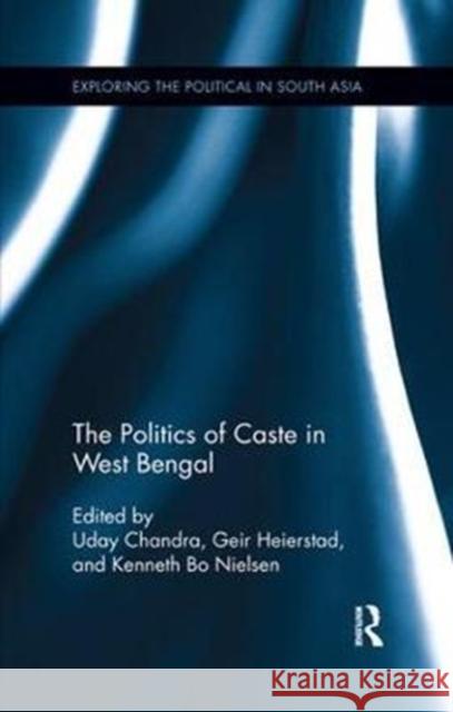 The Politics of Caste in West Bengal Uday Chandra Geir Heierstad Kenneth Bo Nielsen 9780815376606 Routledge Chapman & Hall - książka