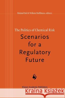 The Politics of Chemical Risk: Scenarios for a Regulatory Future R. Bal Willem Halffman 9789048149735 Springer - książka