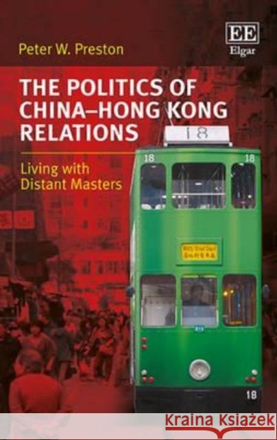 The Politics of China–Hong Kong Relations: Living with Distant Masters Peter W. Preston 9781784711283 Edward Elgar Publishing Ltd - książka