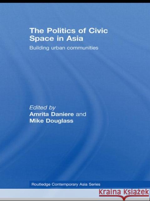 The Politics of Civic Space in Asia: Building Urban Communities Daniere, Amrita 9780415542425 Routledge - książka