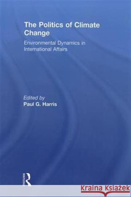 The Politics of Climate Change : Environmental Dynamics in International Affairs Paul G. Harris 9780415518765 Routledge - książka