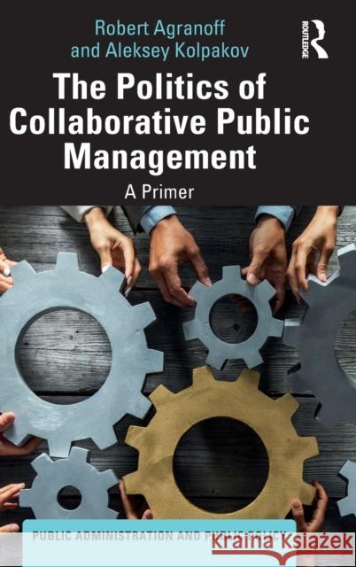 The Politics of Collaborative Public Management: A Primer Robert Agranoff Aleksey Kolpakov 9781032473628 Routledge - książka