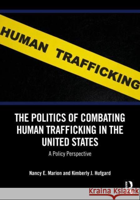 The Politics of Combating Human Trafficking in the United States: A Policy Perspective Nancy E. Marion Kimberly J. Hufgard 9781032542409 Routledge - książka