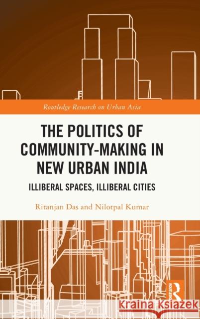 The Politics of Community-making in New Urban India: Illiberal Spaces, Illiberal Cities Ritanjan Das Nilotpal Kumar 9780367517960 Routledge - książka