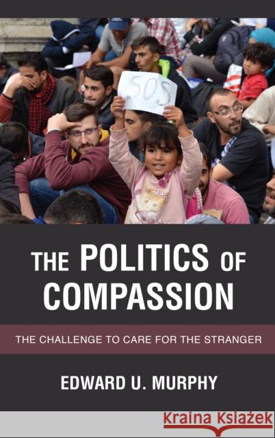 The Politics of Compassion: The Challenge to Care for the Stranger Edward U. Murphy 9781786607461 Rowman & Littlefield International - książka