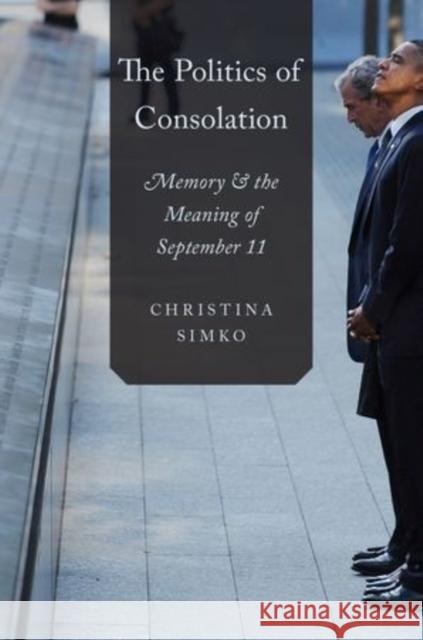 The Politics of Consolation: Memory and the Meaning of September 11 Christina Simko 9780199381791 Oxford University Press, USA - książka