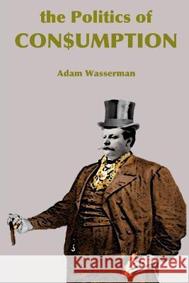 The Politics of Consumption Adam Wasserman 9781257877362 Lulu.com - książka