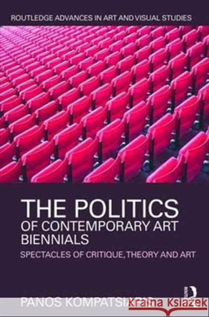 The Politics of Contemporary Art Biennials: Spectacles of Critique, Theory and Art Panos Kompatsiaris 9781138184589 Routledge - książka