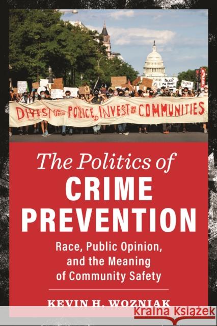 The Politics of Crime Prevention: Race, Public Opinion, and the Meaning of Community Safety Kevin H. Wozniak 9781479815753 New York University Press - książka