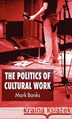 The Politics of Cultural Work Mark Banks 9780230019218 Palgrave MacMillan - książka