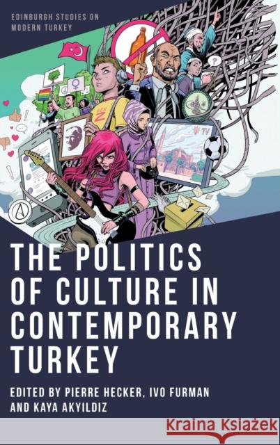 The Politics of Culture in Contemporary Turkey Pierre Hecker Ivo Furman Kaya Akyıldız 9781474490283 Edinburgh University Press - książka