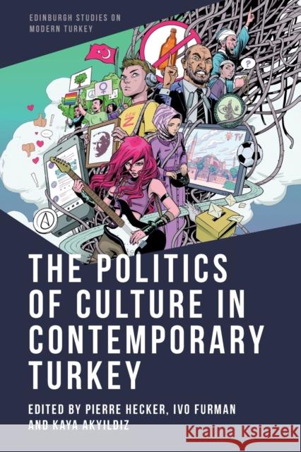 The Politics of Culture in Contemporary Turkey Pierre Hecker Ivo Furman Akyıldız 9781474490290 Edinburgh University Press - książka