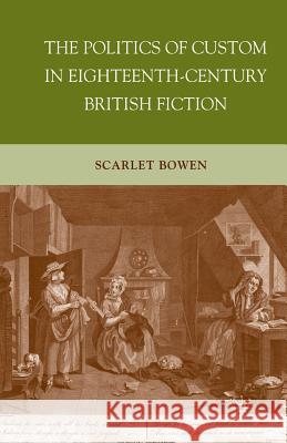 The Politics of Custom in Eighteenth-Century British Fiction Scarlet Bowen S. Bowen 9781349287871 Palgrave MacMillan - książka