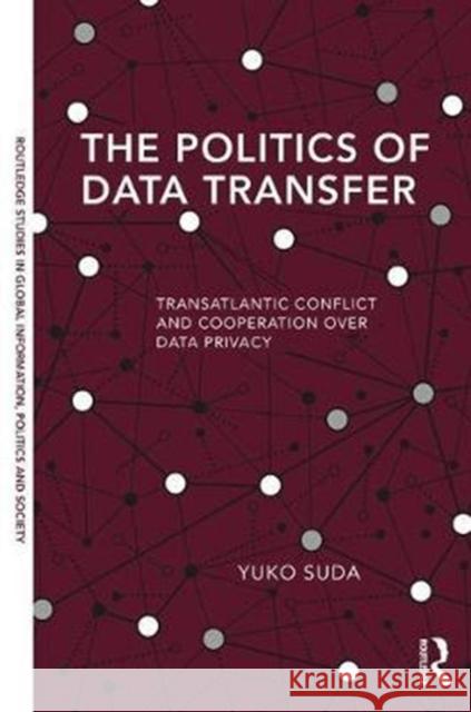 The Politics of Data Transfer: Transatlantic Conflict and Cooperation Over Data Privacy Yuko Suda 9781138696280 Routledge - książka
