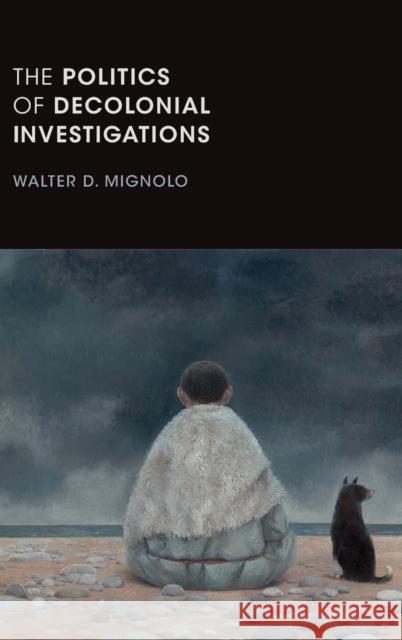 The Politics of Decolonial Investigations Walter D. Mignolo 9781478001140 Duke University Press - książka