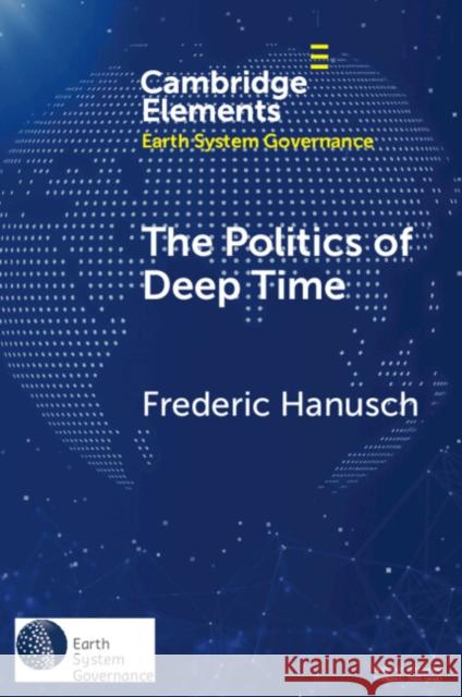 The Politics of Deep Time Frederic (Justus-Liebig-Universitat Giessen, Germany and The New Institute) Hanusch 9781108947022 Cambridge University Press - książka