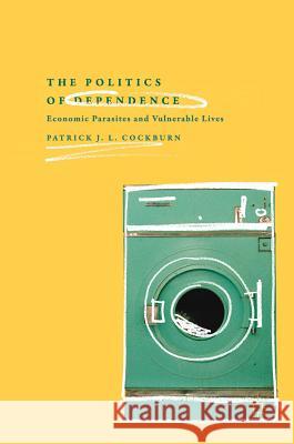 The Politics of Dependence: Economic Parasites and Vulnerable Lives Cockburn, Patrick J. L. 9783319787091 Palgrave MacMillan - książka