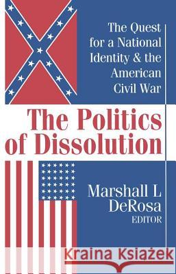 The Politics of Dissolution: Quest for a National Identity and the American Civil War Marshall L. DeRosa 9781560003496 Transaction Publishers - książka