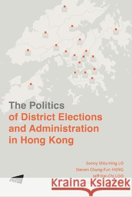 The Politics of District Elections and Administration in Hong Kong Sonny Shiu-Hing Lo Steven Chung-Fun Hung Jeff Hai-Chi Loo 9789629376550 City University of Hong Kong Press - książka