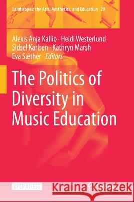 The Politics of Diversity in Music Education Alexis Anja Kallio Heidi Westerlund Sidsel Karlsen 9783030656195 Springer - książka