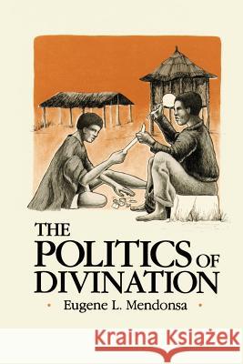 The Politics of Divination: A Processual View of Reactions to Illness and Deviance Among the Sisala of Northern Ghana Mendonsa, Eugene L. 9780595128235 Authors Choice Press - książka