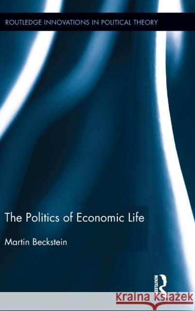 The Politics of Economic Life Martin Beckstein 9781138915558 Routledge - książka