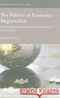 The Politics of Economic Regionalism: Explaining Regional Economic Integration in East Asia Cai, K. 9780230576544 PALGRAVE MACMILLAN - książka