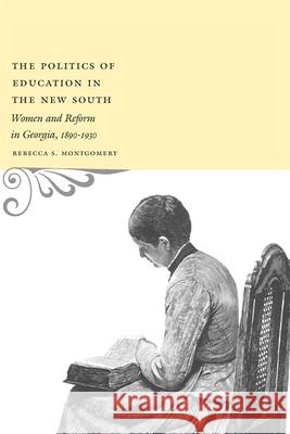 The Politics of Education in the New South: Women and Reform in Georgia, 1890-1930 Rebecca S. Montgomery 9780807133477 Louisiana State University Press - książka