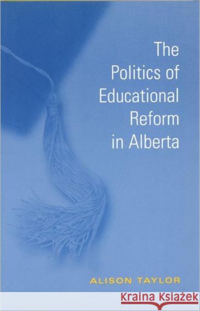 The Politics of Educational Reform in Alberta Alison Taylor 9780802083524 University of Toronto Press - książka