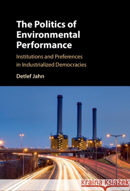 The Politics of Environmental Performance: Institutions and Preferences in Industrialized Democracies Jahn, Detlef 9781107118041 Cambridge University Press - książka