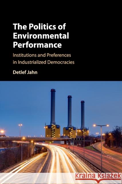 The Politics of Environmental Performance: Institutions and Preferences in Industrialized Democracies Jahn, Detlef 9781107542648 Cambridge University Press - książka