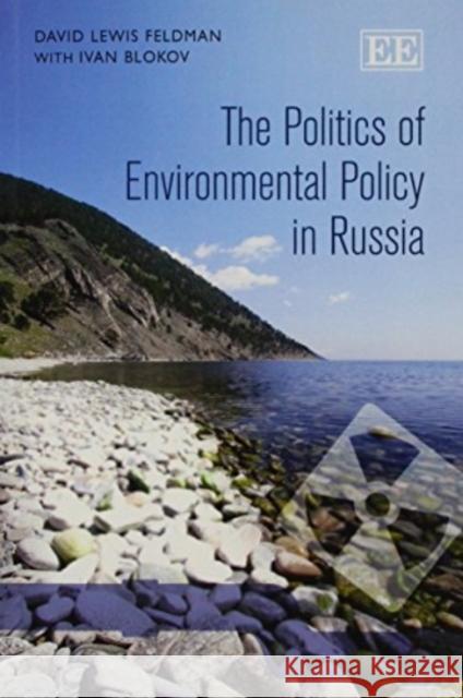 The Politics of Environmental Policy in Russia David Lewis Feldman Ivan Blokov  9781782544906 Edward Elgar Publishing Ltd - książka