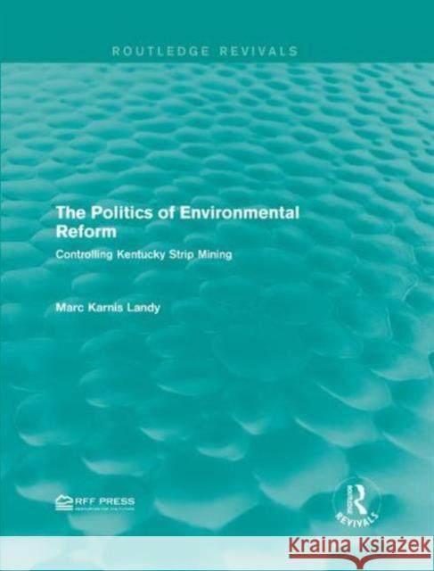 The Politics of Environmental Reform: Controlling Kentucky Strip Mining Marc Karnis Landy 9781138958951 Routledge - książka