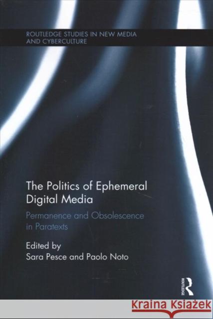 The Politics of Ephemeral Digital Media: Permanence and Obsolescence in Paratexts Sara Pesce Paolo Noto 9781138319745 Routledge - książka