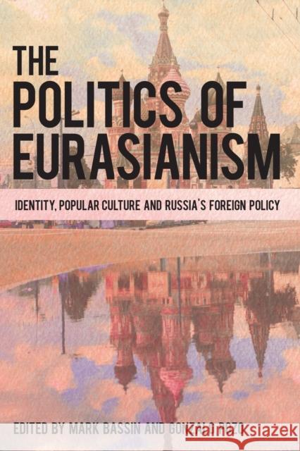 The Politics of Eurasianism: Identity, Popular Culture and Russia's Foreign Policy Bassin, Mark 9781786601629 Rowman & Littlefield International - książka