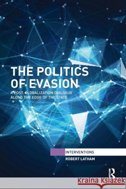 The Politics of Evasion: A Post-Globalization Dialogue Along the Edge of the State Robert Latham 9781032179537 Routledge - książka