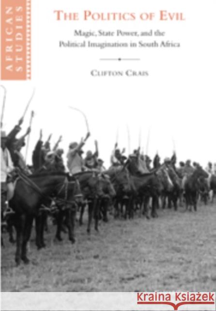 The Politics of Evil: Magic, State Power and the Political Imagination in South Africa Crais, Clifton 9780521104821 Cambridge University Press - książka