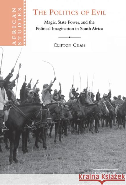 The Politics of Evil: Magic, State Power and the Political Imagination in South Africa Crais, Clifton 9780521817219 CAMBRIDGE UNIVERSITY PRESS - książka