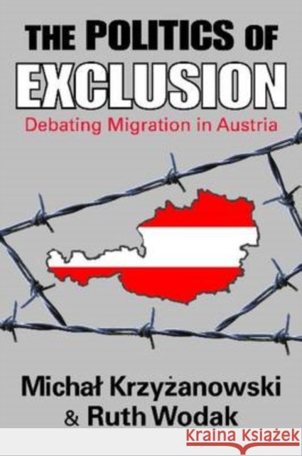 The Politics of Exclusion : Debating Migration in Austria Michal Krzyzanowski Ruth Wodak 9781412808361 TRANSACTION PUBLISHERS,U.S. - książka
